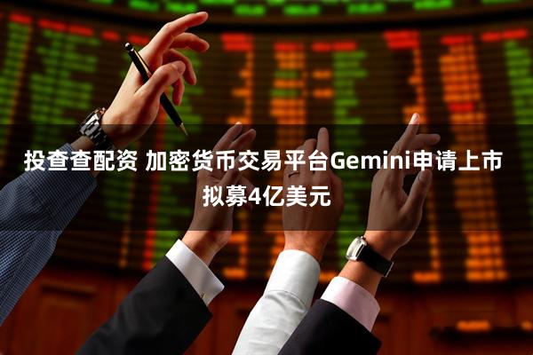 投查查配资 加密货币交易平台Gemini申请上市 拟募4亿美元