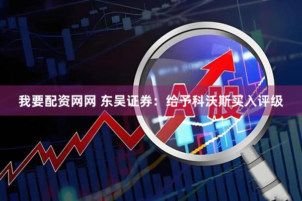 我要配资网网 东吴证券：给予科沃斯买入评级
