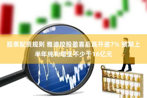 股票配资规则 雅迪控股盈喜后高开逾7% 预期上半年纯利增至不少于16亿元
