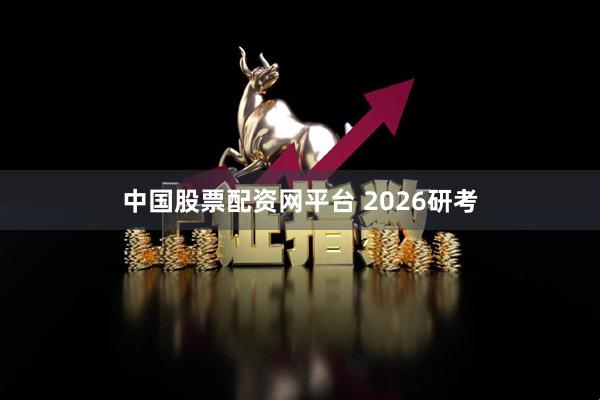 中国股票配资网平台 2026研考